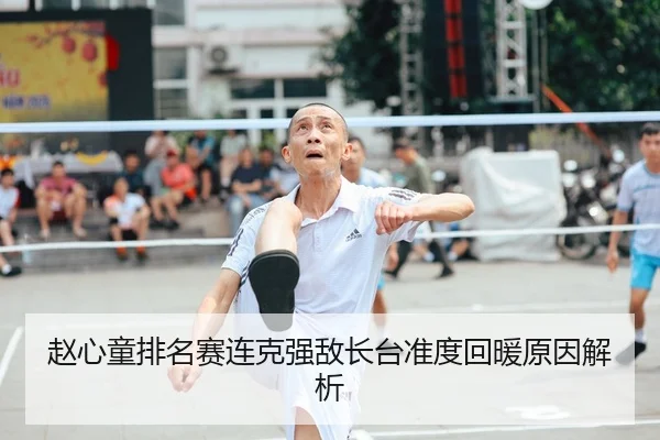 赵心童排名赛连克强敌长台准度回暖原因解析